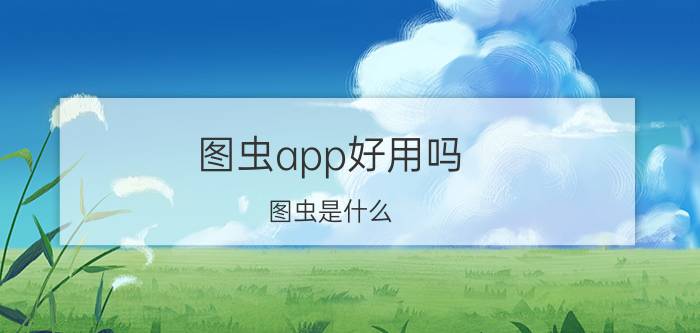 图虫app好用吗 图虫是什么？